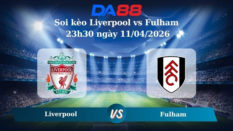 Nhận định soi kèo Liverpool vs Fulham 23h30 ngày 11/04/2026