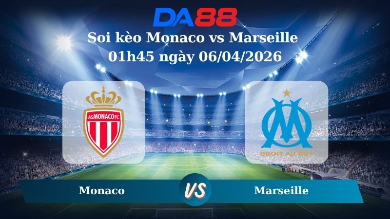 Nhận định soi kèo Monaco vs Marseille 01h45 ngày 06/04/2026