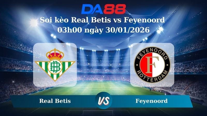 Nhận định soi kèo Real Betis vs Feyenoord 03h00 ngày 30/01/2026