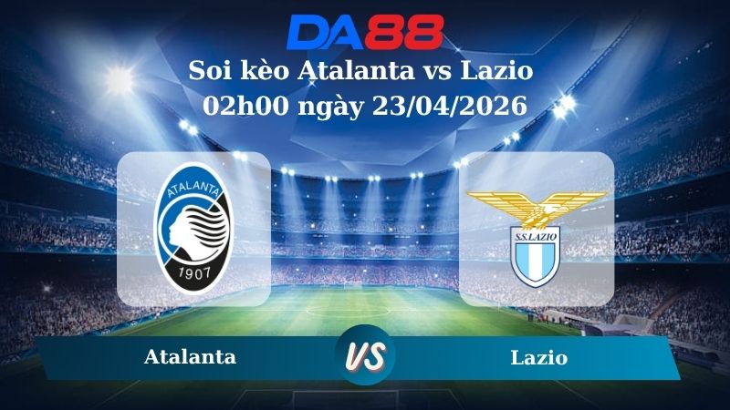 Nhận định soi kèo Atalanta vs Lazio 02h00 ngày 23/04/2026
