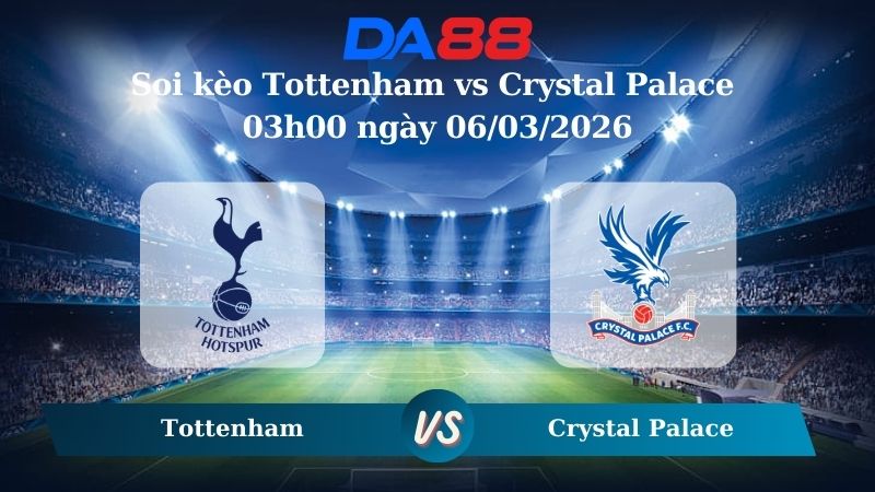 Nhận định soi kèo Tottenham vs Crystal Palace 03h00 ngày 06/03/2026