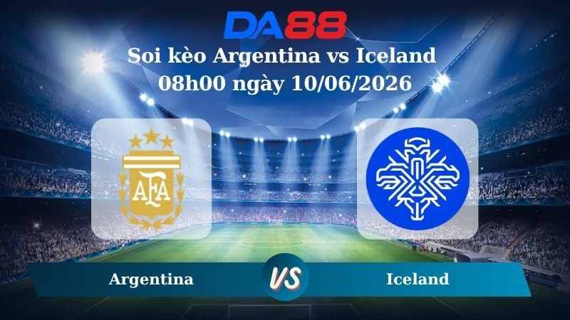 Nhận định soi kèo Argentina vs Iceland 03h00 ngày 07/06/2026