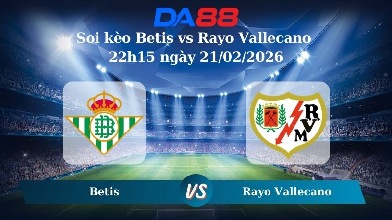 Nhận định soi kèo Betis vs Rayo Vallecano 22h15 ngày 21/02/2026