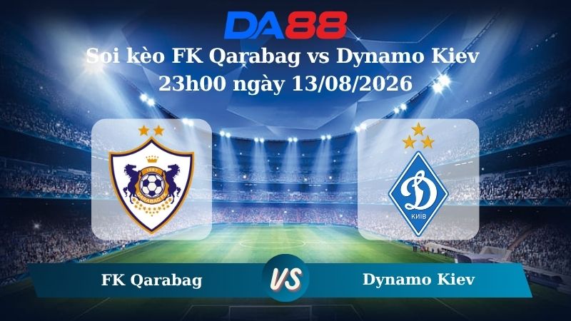 Nhận định soi kèo FK Qarabag vs Dynamo Kiev 23h00 ngày 13/08/2026