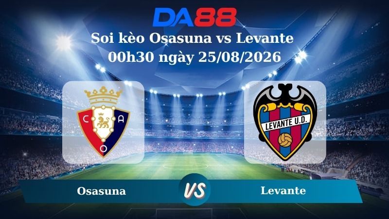 Nhận định soi kèo Osasuna vs Levante 00h30 ngày 25/08/2026