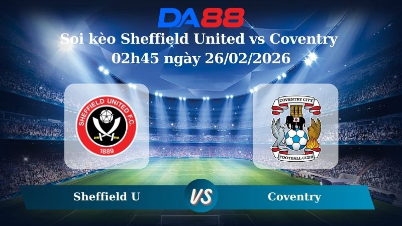 Nhận định soi kèo Sheffield United vs Coventry 02h45 ngày 26/02/2026