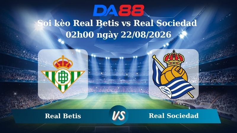Nhận định soi kèo Real Betis vs Real Sociedad 02h00 ngày 22/08/2026