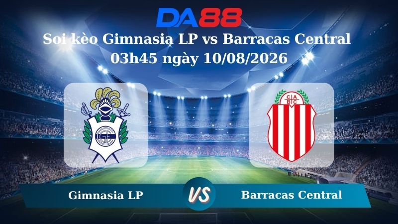 Nhận định soi kèo Gimnasia LP vs Barracas Central 03h45 ngày 10/08/2026