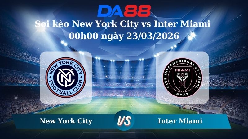 Nhận định soi kèo New York City vs Inter Miami 00h00 ngày 23/03/2026