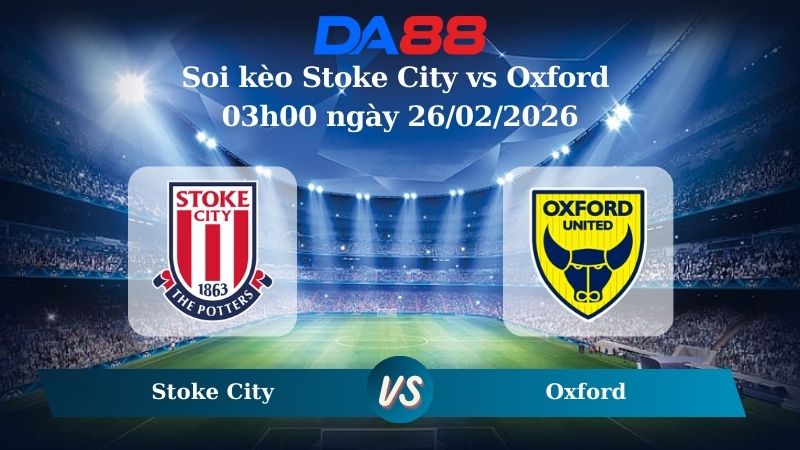 Nhận định soi kèo Stoke City vs Oxford 03h00 ngày 26/02/2026 