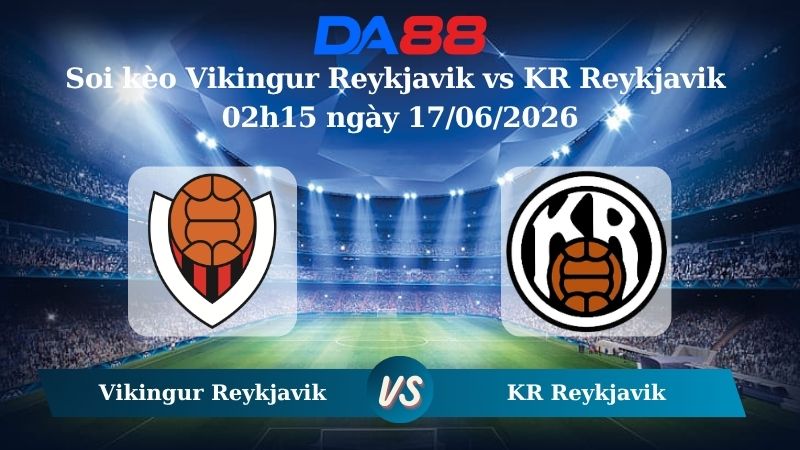 Nhận định soi kèo Vikingur Reykjavik vs KR Reykjavik 02h15 ngày 17/06/2026