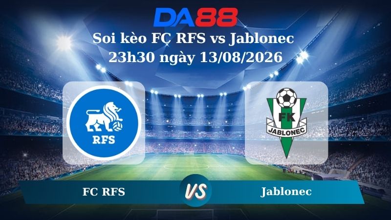 Nhận định soi kèo FC RFS vs Jablonec 23h30 ngày 13/08/2026