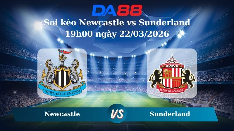 soi kèo Newcastle vs Sunderland 19h00 ngày 22/03/2026