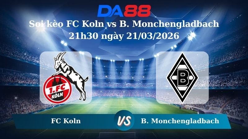 soi kèo FC Koln vs B. Monchengladbach 21h30 ngày 21/03/2026