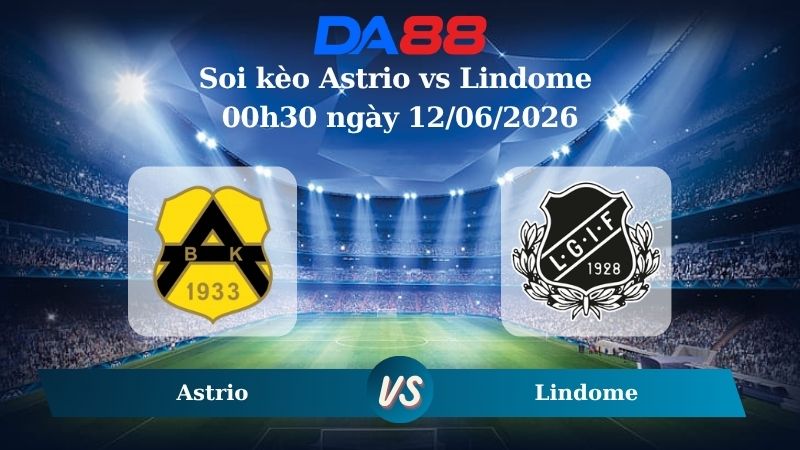 Nhận định soi kèo Astrio vs Lindome 00h30 ngày 12/06/2026