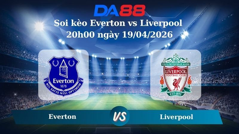 Nhận định soi kèo Everton vs Liverpool 20h00 ngày 19/04/2026