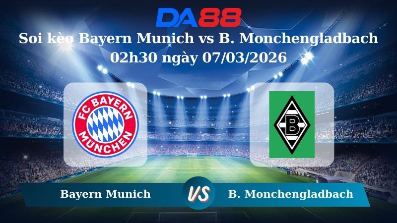 Nhận định soi kèo Bayern Munich vs B. Monchengladbach 02h30 ngày 07/03/2026
