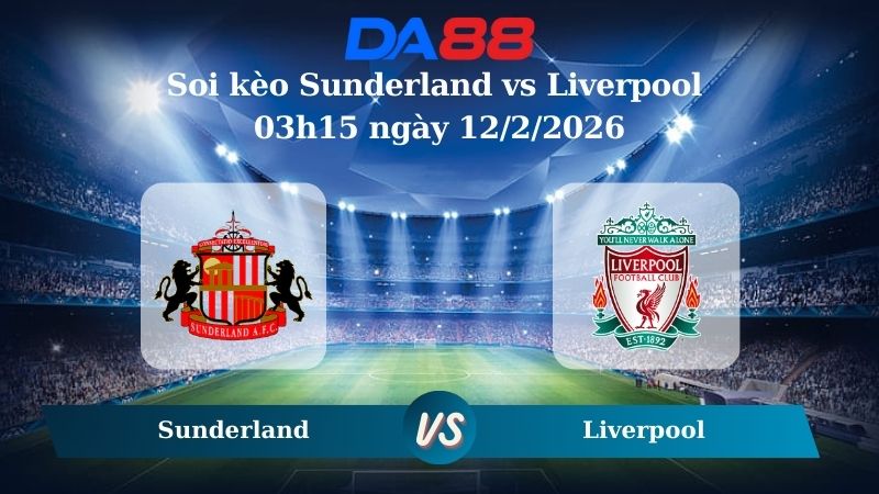 Nhận định soi kèo Sunderland vs Liverpool  03h15 ngày 12/2/2026