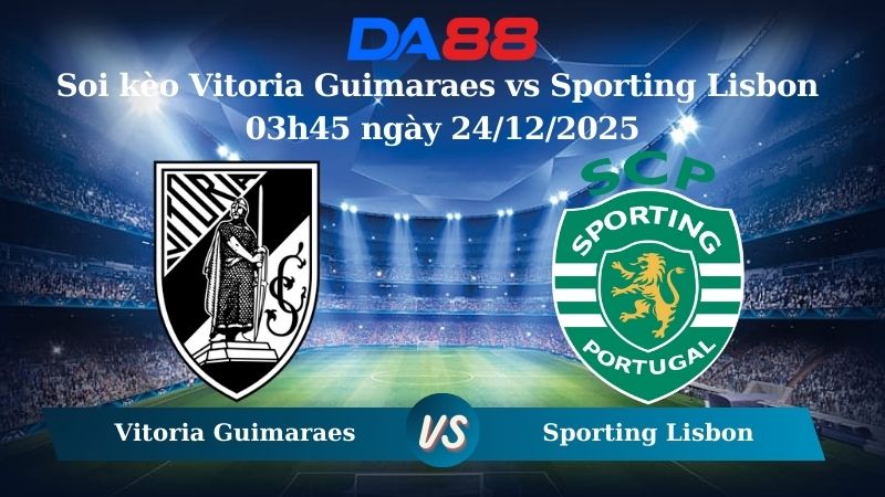 Nhận định soi kèo Vitoria Guimaraes vs Sporting Lisbon 03h45 ngày 24/12/2025