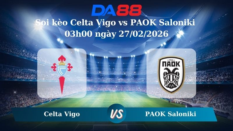 Nhận định soi kèo Celta Vigo vs PAOK Saloniki 03h00 ngày 27/02/2026