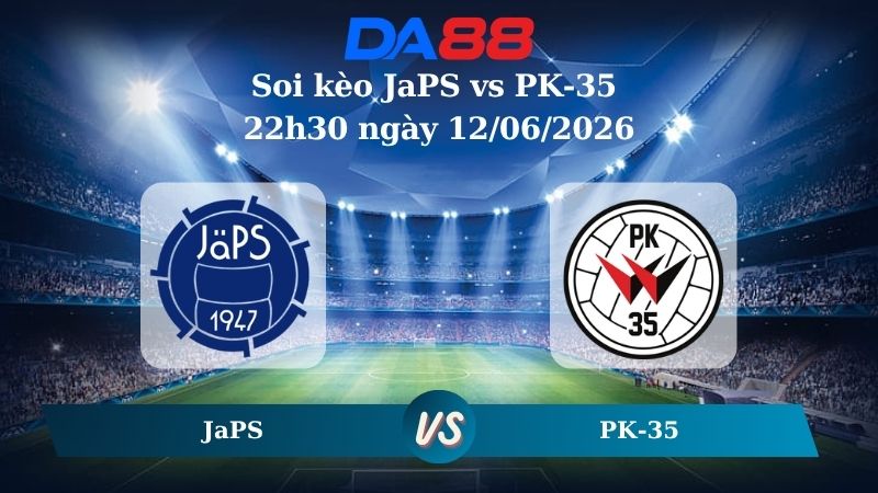 Nhận định soi kèo JaPS vs PK-35 22h30 ngày 12/06/2026