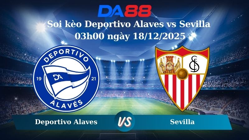 soi kèo Deportivo Alaves vs Sevilla 03h00 ngày 18/12/2025
