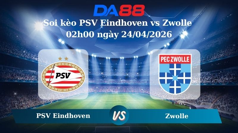 Nhận định soi kèo PSV Eindhoven vs Zwolle 02h00 ngày 24/04/2026