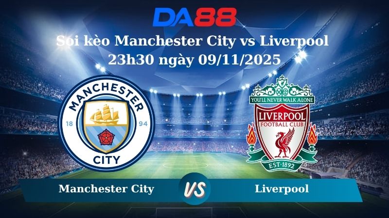 Soi kèo Manchester City vs  Liverpool 23h30 ngày 09/11/2025