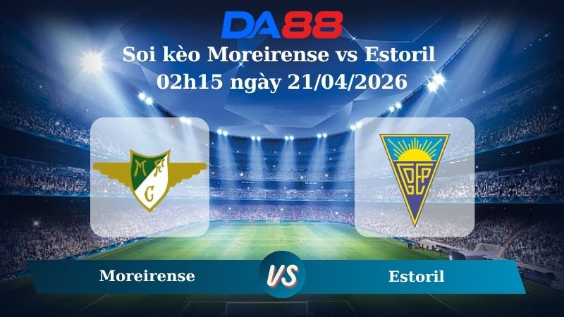 Nhận định soi kèo Moreirense vs Estoril 02h15 ngày 21/04/2026