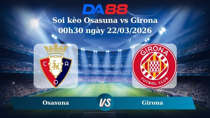 soi kèo Osasuna vs Girona 00h30 ngày 22/03/2026