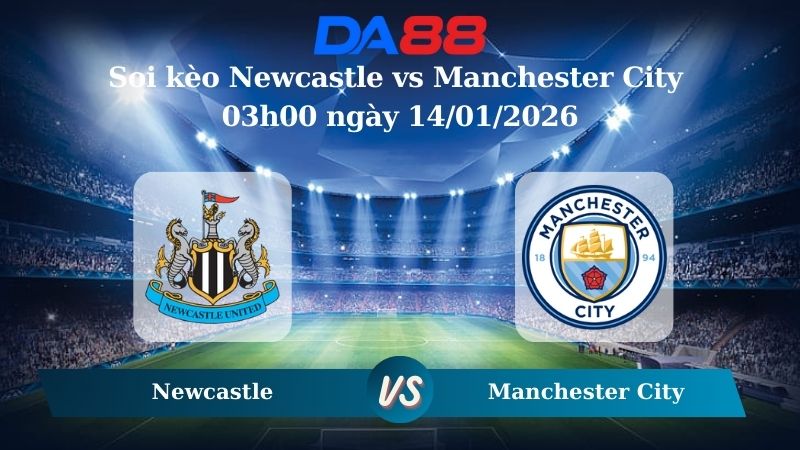 Nhận định soi kèo Newcastle vs Manchester City 03h00 ngày 14/01/2026