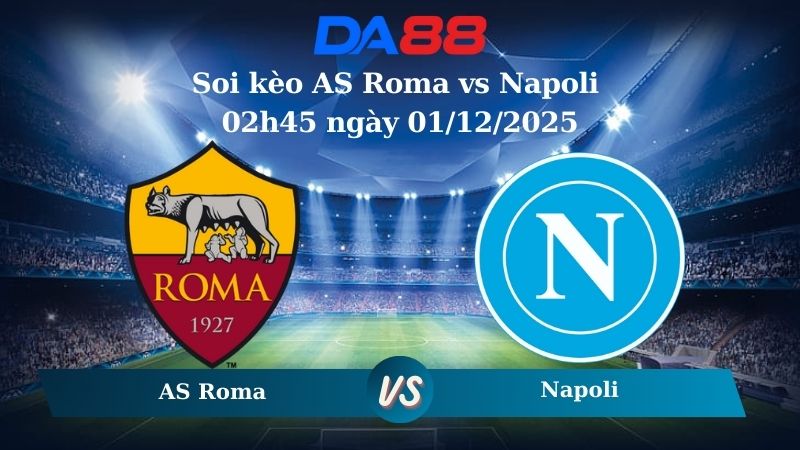 Soi kèo AS Roma vs Napoli 02h45 ngày 01/12/2025
