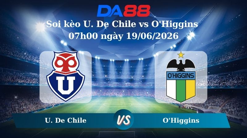 Soi kèo U. De Chile vs O'Higgins 07h00 ngày 19/06/2026