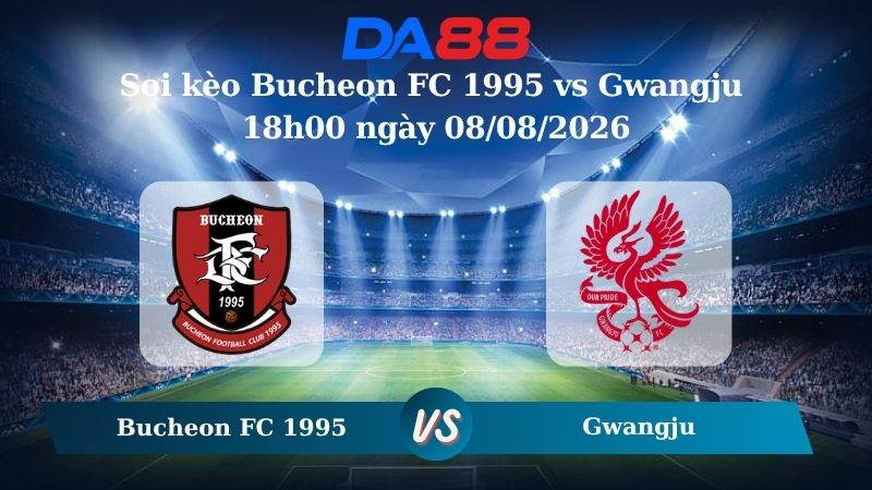 Nhận định soi kèo Bucheon FC 1995 vs Gwangju 18h00 ngày 08/08/2026