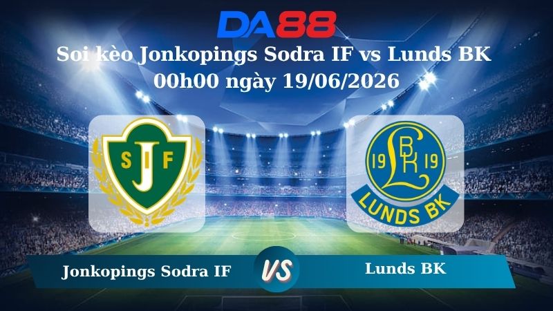 Soi kèo Jonkopings Sodra IF vs Lunds BK 00h00 ngày 19/06/2026