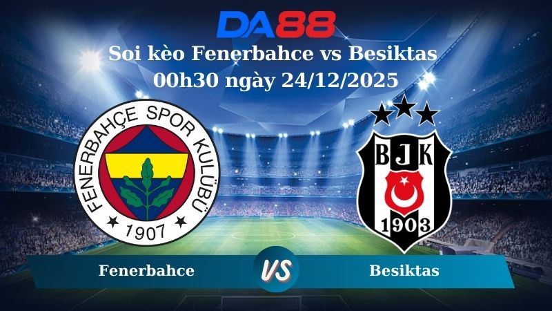 Nhận định soi kèo Fenerbahce vs Besiktas 00h30 ngày 24/12/2025