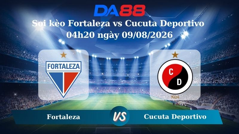 Nhận định soi kèo Fortaleza vs Cucuta Deportivo 04h20 ngày 09/08/2026