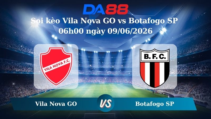 Nhận định soi kèo Vila Nova GO vs Botafogo SP 06h00 ngày 09/06/2026