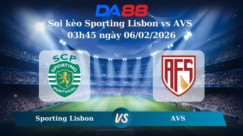 Nhận định soi kèo Sporting Lisbon vs AVS 03h45 ngày 06/02/2026