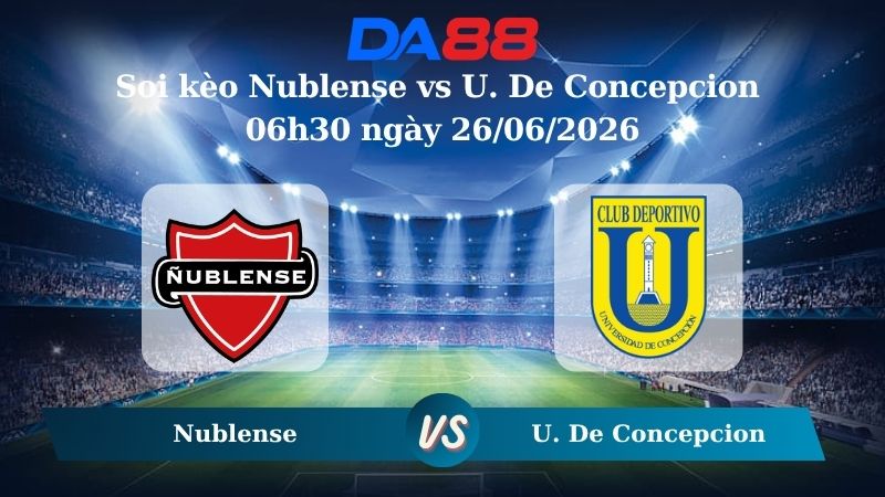 Nhận định soi kèo Nublense vs U. De Concepcion 06h30 ngày 26/06/2026