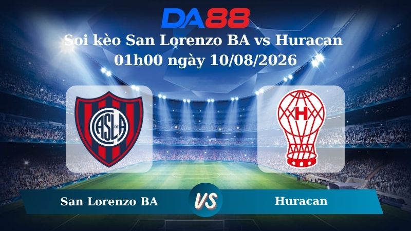 Nhận định soi kèo San Lorenzo BA vs Huracan 01h00 ngày 10/08/2026