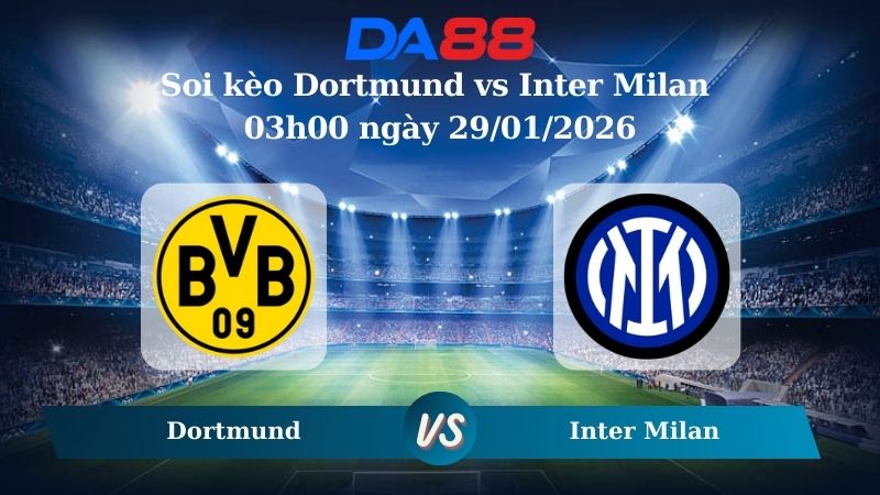 Nhận định soi kèo Dortmund vs Inter Milan 03h00 ngày 29/01/2026