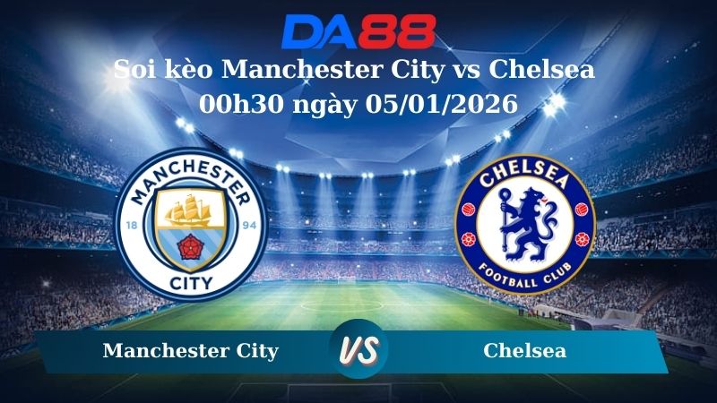 soi kèo Manchester City vs Chelsea 00h30 ngày 05/01/2026