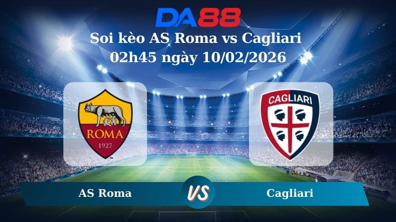 Nhận định soi kèo AS Roma vs Cagliari 02h45 ngày 10/02/2026