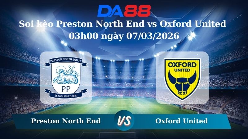 Nhận định soi kèo Preston North End vs Oxford United 03h00 ngày 07/03/2026