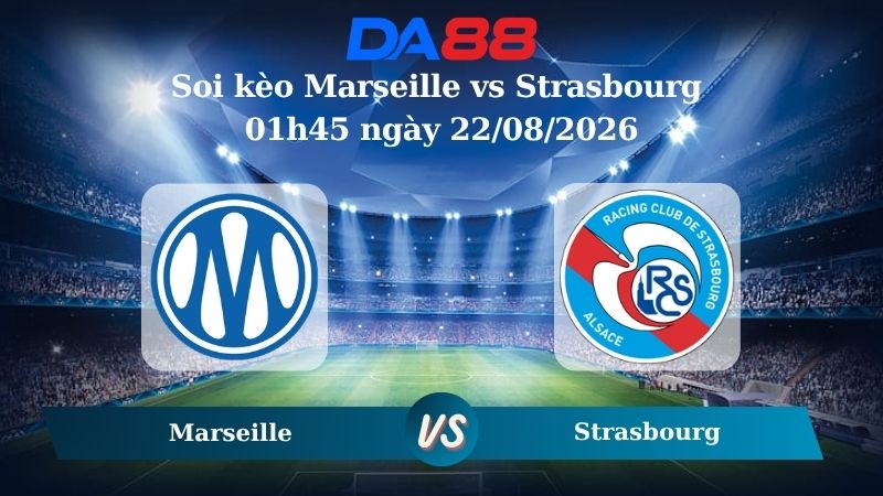 Nhận định soi kèo Marseille vs Strasbourg 01h45 ngày 22/08/2026