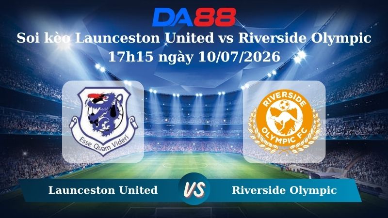 Nhận định soi kèo Launceston United vs Riverside Olympic 17h15 ngày 10/07/2026