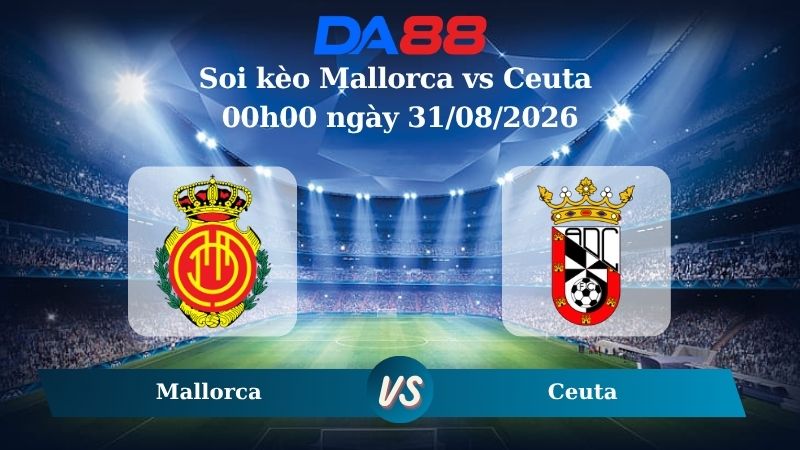 Nhận định soi kèo Mallorca vs Ceuta 00h00 ngày 31/08/2026