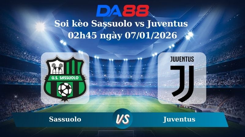 Soi kèo Sassuolo vs Juventus 02h45 ngày 07/01/2026