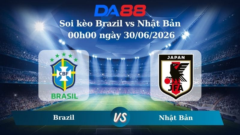Nhận định soi kèo Brazil vs Nhật Bản 00h00 ngày 30/06/2026